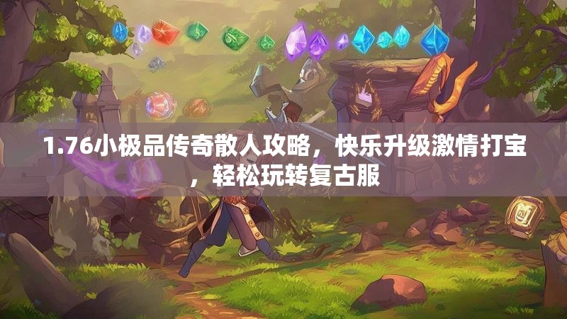 1.76小极品传奇散人攻略，快乐升级激情打宝，轻松玩转复古服