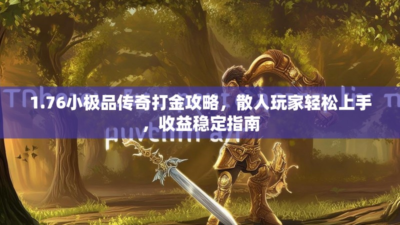 1.76小极品传奇打金攻略，散人玩家轻松上手，收益稳定指南
