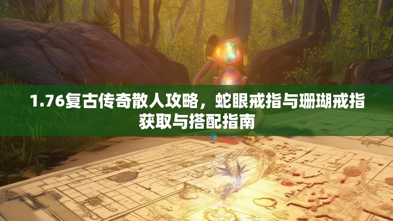 1.76复古传奇散人攻略，蛇眼戒指与珊瑚戒指获取与搭配指南