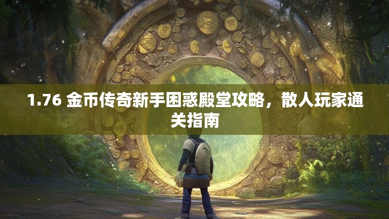1.76 金币传奇新手困惑殿堂攻略，散人玩家通关指南