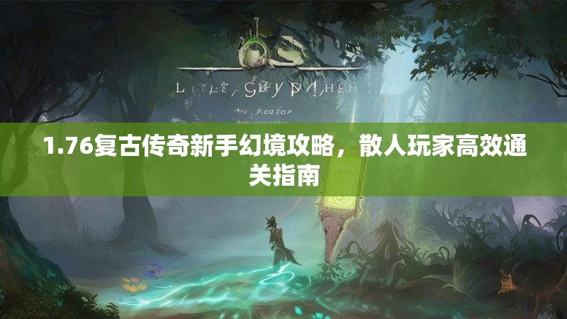 1.76复古传奇新手幻境攻略，散人玩家高效通关指南
