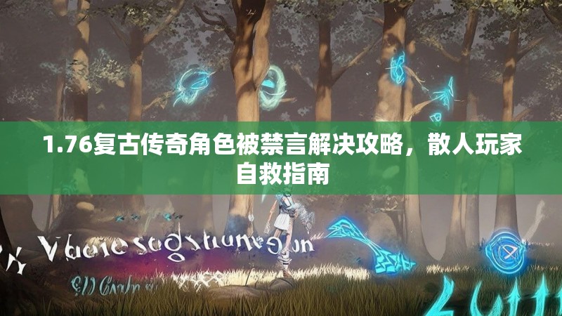 1.76复古传奇角色被禁言解决攻略，散人玩家自救指南