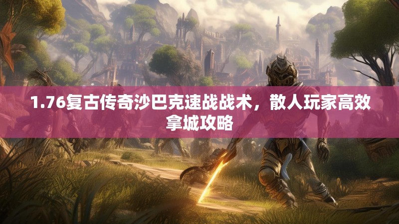 1.76复古传奇沙巴克速战战术，散人玩家高效拿城攻略