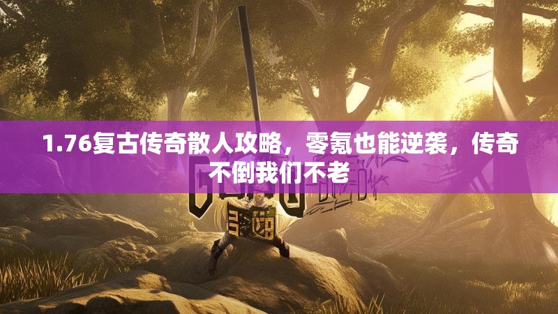 1.76复古传奇散人攻略，零氪也能逆袭，传奇不倒我们不老