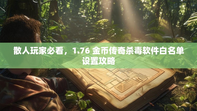 散人玩家必看，1.76 金币传奇杀毒软件白名单设置攻略