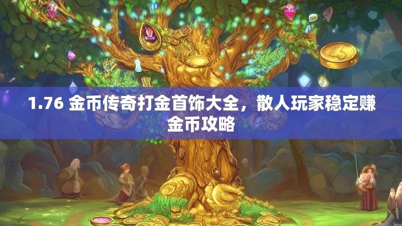 1.76 金币传奇打金首饰大全，散人玩家稳定赚金币攻略