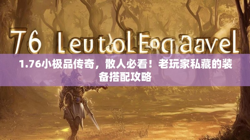 1.76小极品传奇，散人必看！老玩家私藏的装备搭配攻略