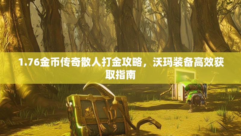 1.76金币传奇散人打金攻略，沃玛装备高效获取指南