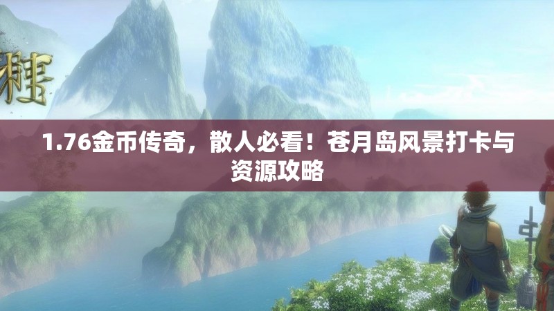 1.76金币传奇，散人必看！苍月岛风景打卡与资源攻略
