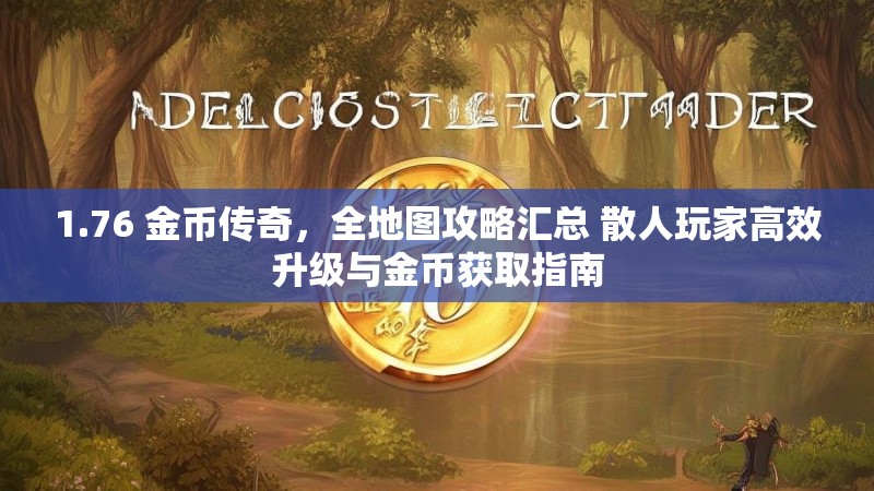 1.76 金币传奇，全地图攻略汇总 散人玩家高效升级与金币获取指南
