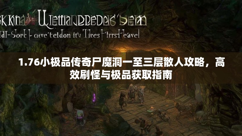 1.76小极品传奇尸魔洞一至三层散人攻略,高效刷怪与极品获取指南