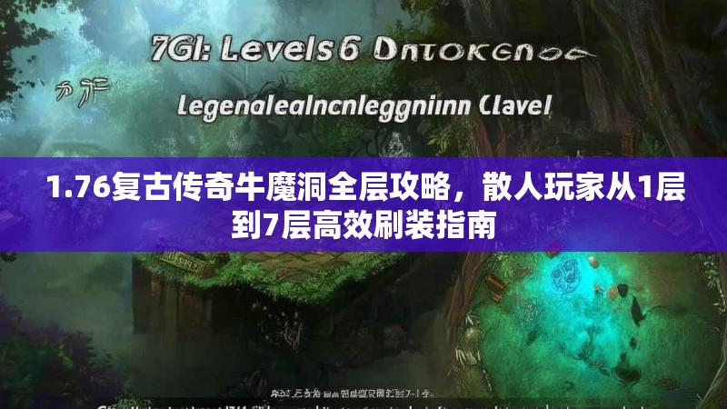 1.76复古传奇牛魔洞全层攻略，散人玩家从1层到7层高效刷装指南