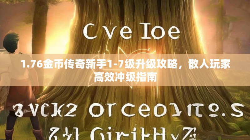 1.76金币传奇新手1-7级升级攻略，散人玩家高效冲级指南