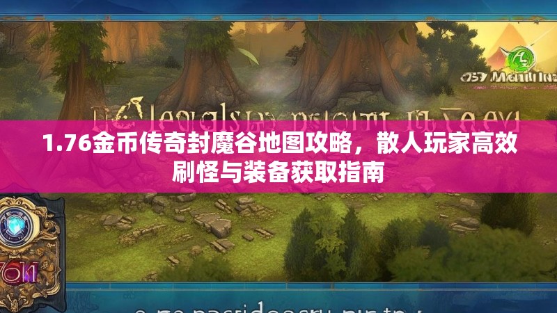 1.76金币传奇封魔谷地图攻略，散人玩家高效刷怪与装备获取指南