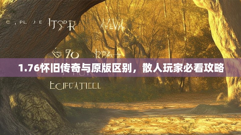 1.76怀旧传奇与原版区别，散人玩家必看攻略