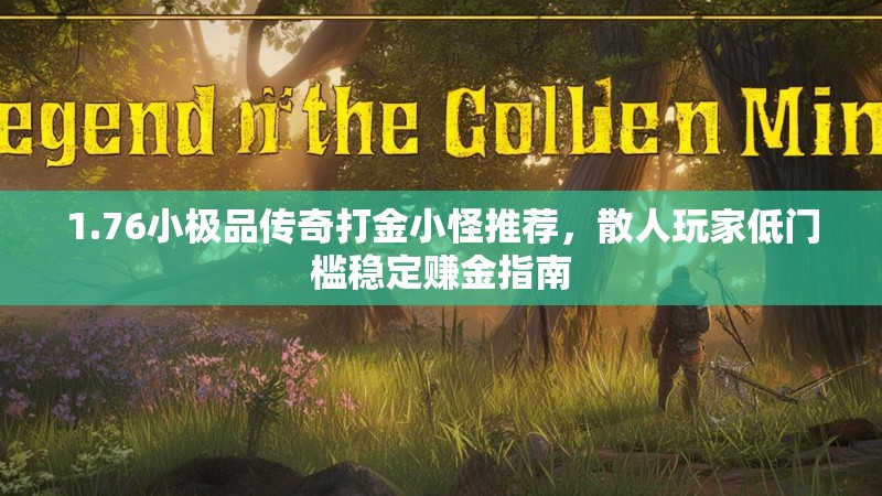 1.76小极品传奇打金小怪推荐，散人玩家低门槛稳定赚金指南
