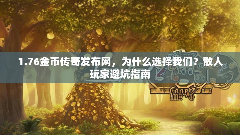 1.76金币传奇发布网，为什么选择我们？散人玩家避坑指南