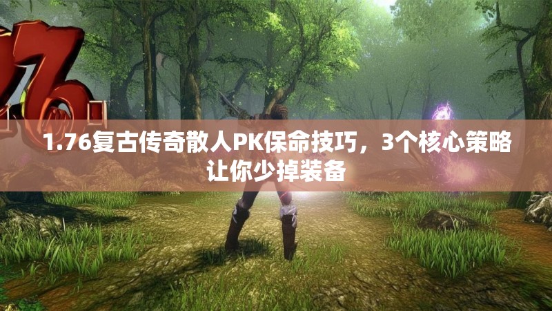 1.76复古传奇散人PK保命技巧，3个核心策略让你少掉装备