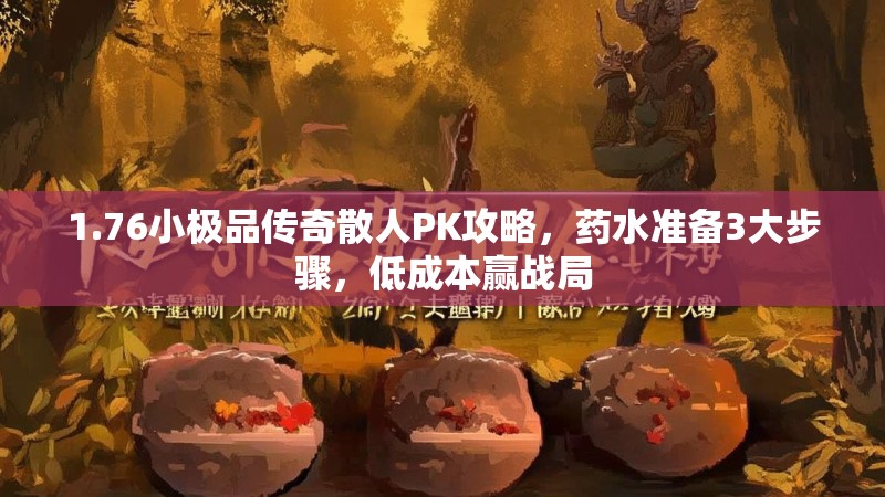 1.76小极品传奇散人PK攻略，药水准备3大步骤，低成本赢战局