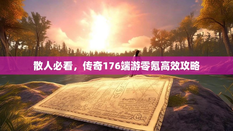 散人必看，传奇176端游零氪高效攻略