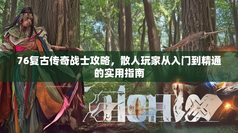 76复古传奇战士攻略，散人玩家从入门到精通的实用指南