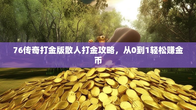 76传奇打金版散人打金攻略,从0到1轻松赚金币