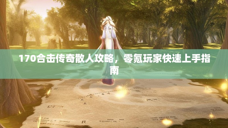 170合击传奇散人攻略，零氪玩家快速上手指南