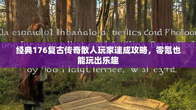 经典176复古传奇散人玩家速成攻略，零氪也能玩出乐趣