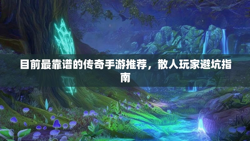目前最靠谱的传奇手游推荐，散人玩家避坑指南