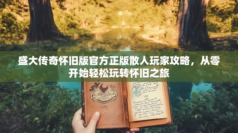 盛大传奇怀旧版官方正版散人玩家攻略，从零开始轻松玩转怀旧之旅