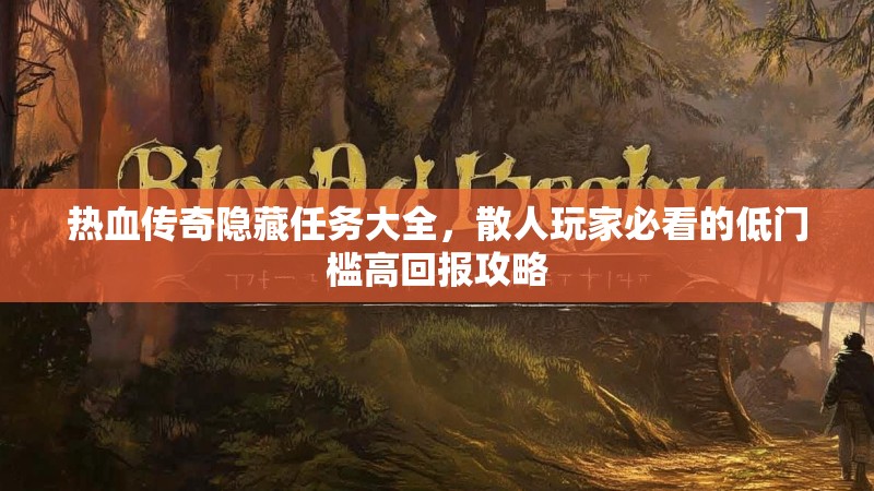 热血传奇隐藏任务大全,散人玩家必看的低门槛高回报攻略