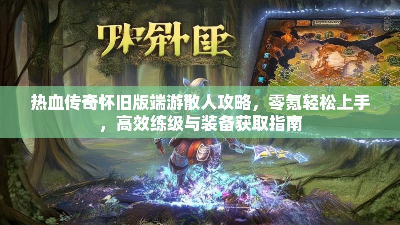 热血传奇怀旧版端游散人攻略,零氪轻松上手,高效练级与装备获取指南