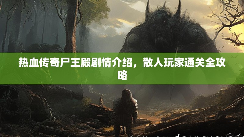 热血传奇尸王殿剧情介绍,散人玩家通关全攻略