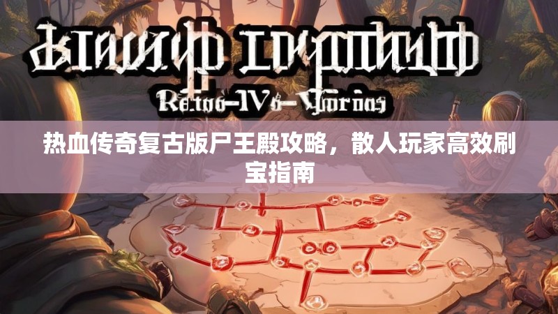 热血传奇复古版尸王殿攻略，散人玩家高效刷宝指南