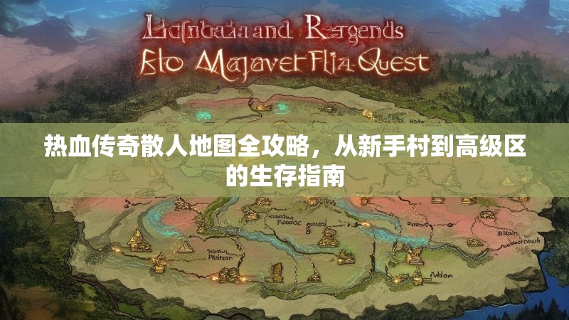 热血传奇散人地图全攻略，从新手村到高级区的生存指南