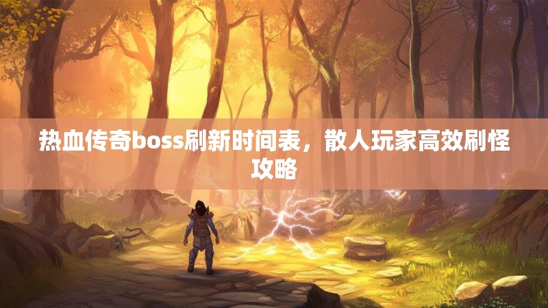 热血传奇boss刷新时间表，散人玩家高效刷怪攻略