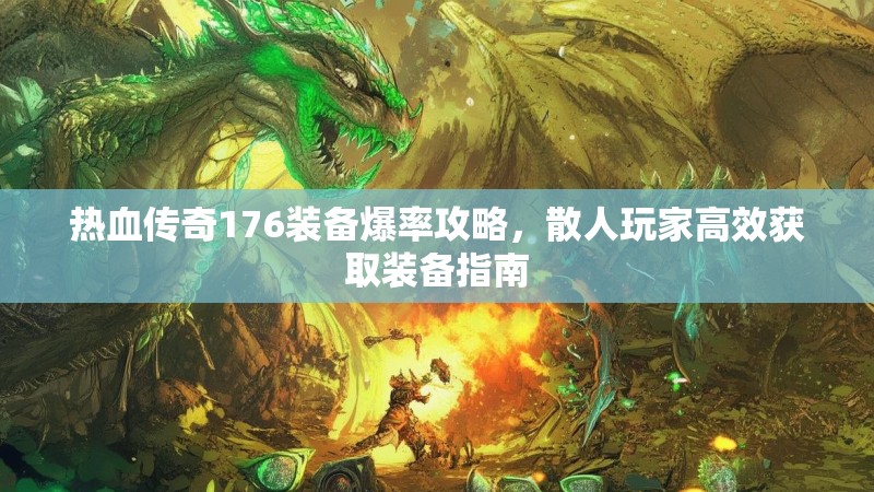 热血传奇176装备爆率攻略，散人玩家高效获取装备指南