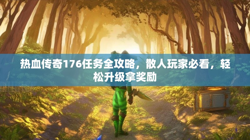 热血传奇176任务全攻略，散人玩家必看，轻松升级拿奖励