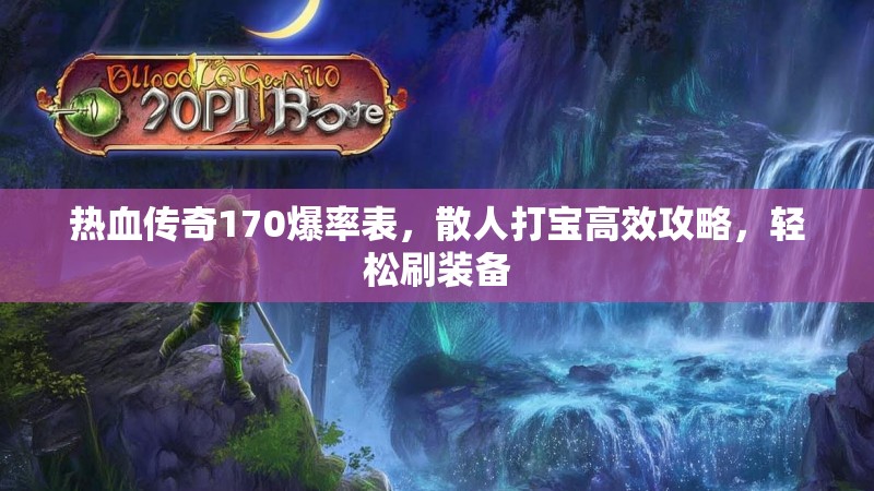 热血传奇170爆率表，散人打宝高效攻略，轻松刷装备