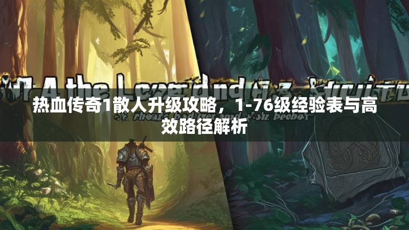 热血传奇1散人升级攻略，1-76级经验表与高效路径解析