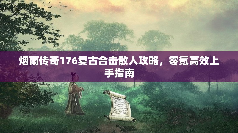 烟雨传奇176复古合击散人攻略，零氪高效上手指南