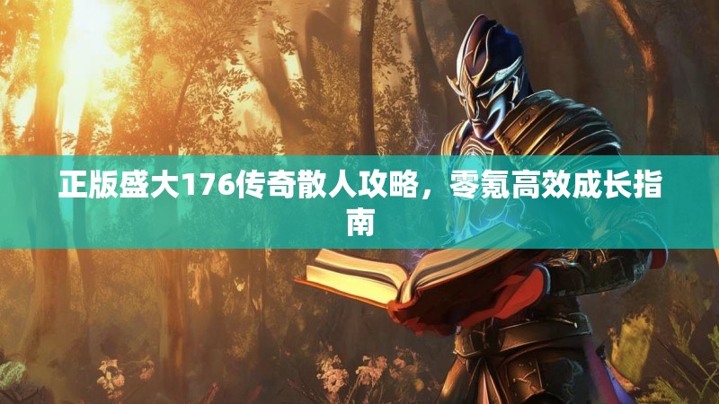 正版盛大176传奇散人攻略，零氪高效成长指南