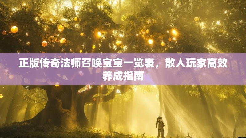 正版传奇法师召唤宝宝一览表，散人玩家高效养成指南