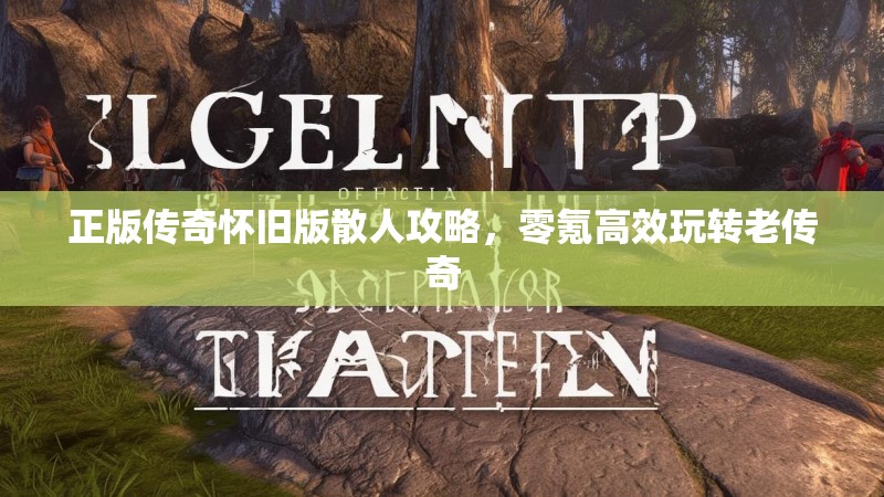 正版传奇怀旧版散人攻略，零氪高效玩转老传奇