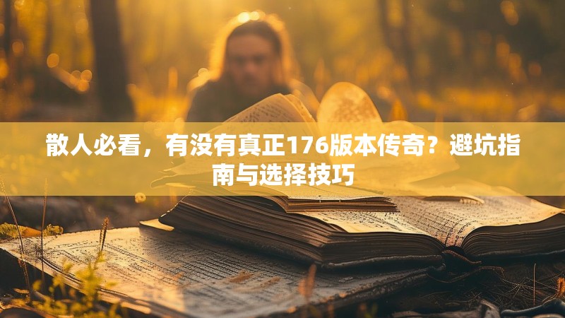 散人必看，有没有真正176版本传奇？避坑指南与选择技巧