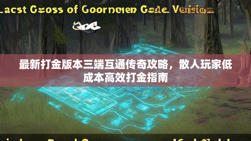 最新打金版本三端互通传奇攻略,散人玩家低成本高效打金指南