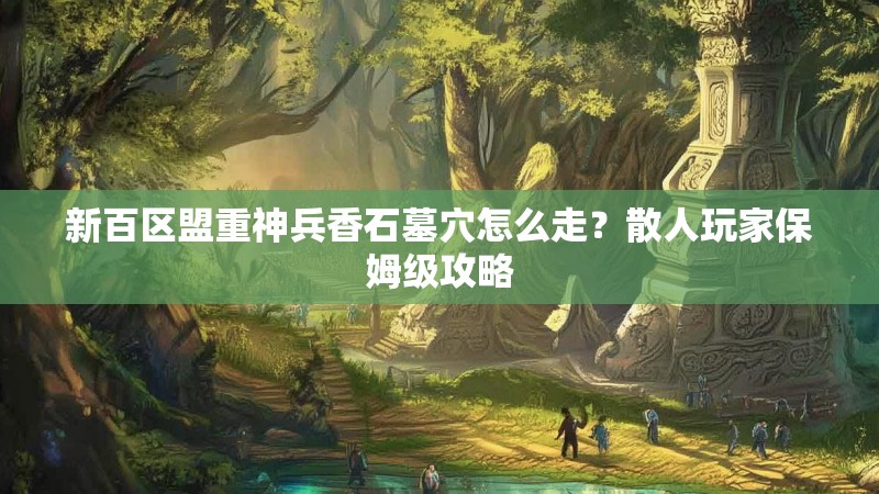 新百区盟重神兵香石墓穴怎么走？散人玩家保姆级攻略