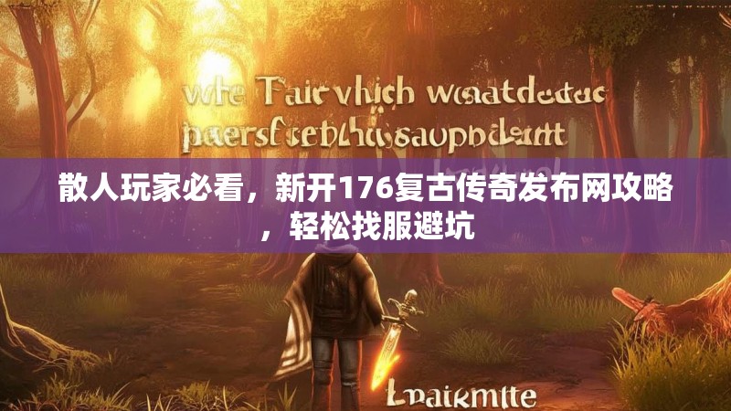 散人玩家必看，新开176复古传奇发布网攻略，轻松找服避坑