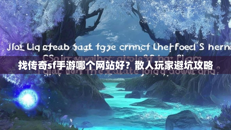 找传奇sf手游哪个网站好？散人玩家避坑攻略