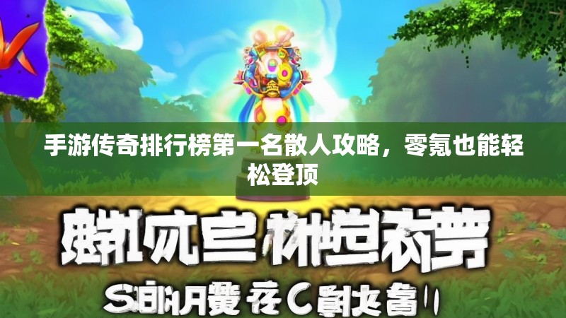 手游传奇排行榜第一名散人攻略，零氪也能轻松登顶